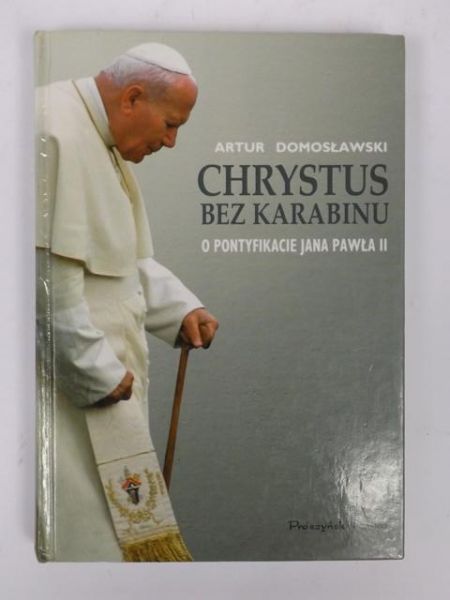 Chrystus bez karabinu: o pontyfikacie Jana Pawła II