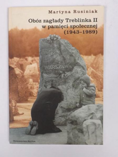 Rusiniak Martyna - Obóz zagłady Treblinka II w pamięci społecznej 1943-1989