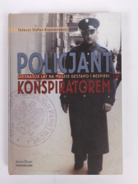 Policjant konspiratorem. Szesnaście lat na muszce Gestapo i bezpieki