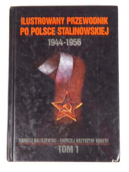 Baliszewski Dariusz, Kunert Andrzej Krzysztof - Ilustrowany przewodnik po Polsce stalinowskiej. 1944-1956. T. 1