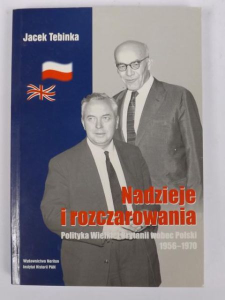 Nadzieje i rozczarowania. Polityka Wielkiej Brytanii wobec Polski 1956-1970