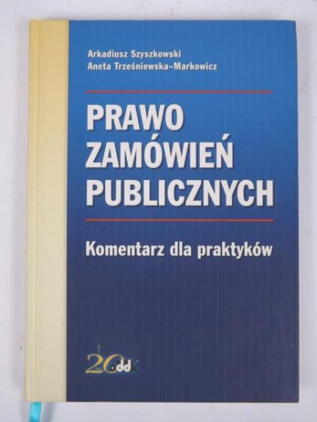 Szyszkowski Arkadiusz - Prawo zamówień publicznych. Komentarz dla parktyków