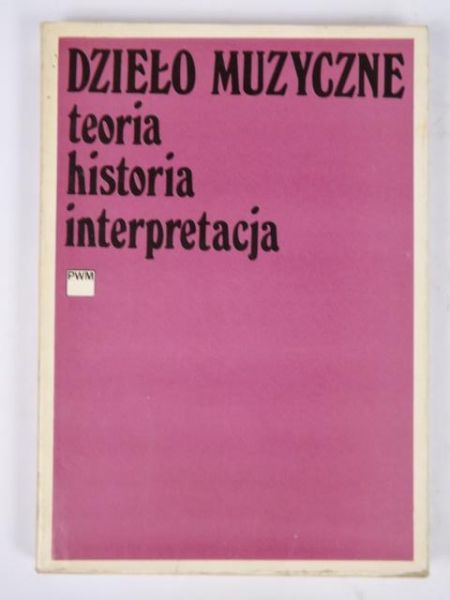 Poniatowska Irena (oprac.) - Dzieło muzyczne. Teoria historia interpretacja