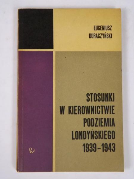 Duraczyński Eugeniusz - Stosunki w kierownictwie podziemia Londyńskiego 1939-1943