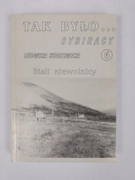 Tak było...Sybiracy 6. Ludwika Kuczewska:Biali niewolnicy