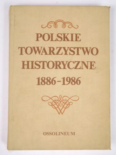 Kuczyński Stefan (red.) - Polskie Towarzystwo Historyczne 1886-1986: Zbiór studiów i materiałów
