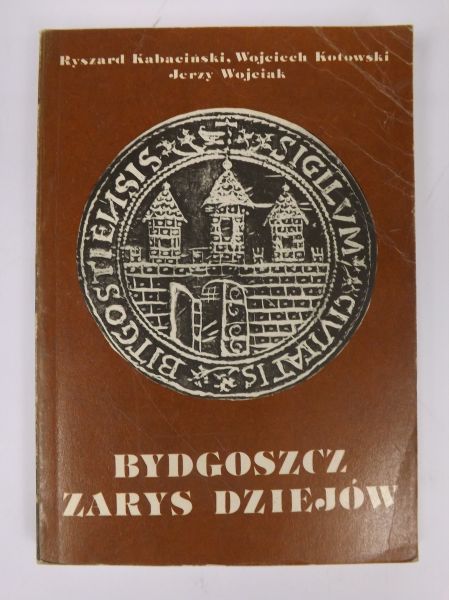 Kabaciński R., Kotowski W.,   - Bydgoszcz: Zarys dziejów