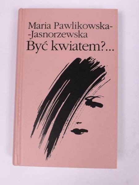 Pawlikowska-Jasnorzewska Maria - Być kwiatem?