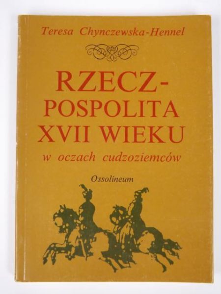 Chynczewska-Hennel Teresa - Rzeczpospolita XVII wieku w oczach cudzoziemców