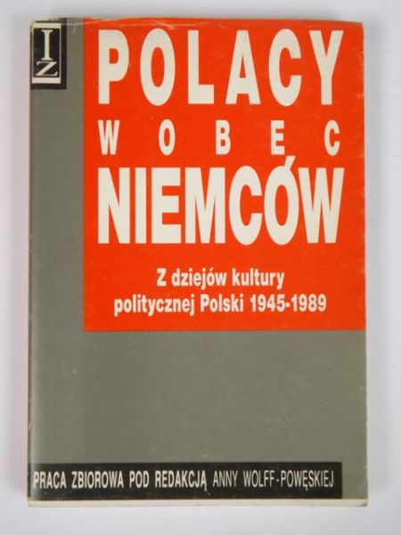 Wolff-Powęska Anna - Polacy wobec Niemców. Z dziejów kultury politycznej Polski 1945-1989