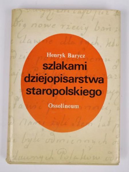 Barycz Henryk - Szlakami dziejopisarstwa staropolskiego