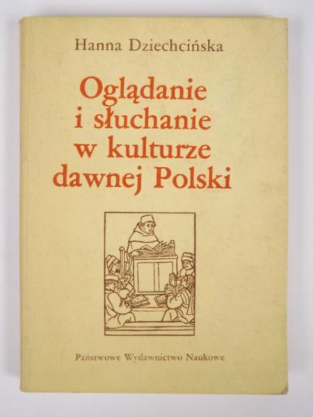 Dziechcińska Hanna - Oglądanie i słuchanie w kulturze dawnej Polski
