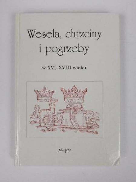 Wesela, chrzciny, pogrzeby w XVI-XVIII wieku. Kultura życia i śmierci
