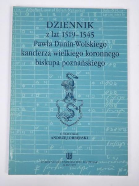 Dziennik z lat 1519-1545 Pawła Dunin-Wolskiego kanclerza wielkiego koronnego biskupa poznańskiego