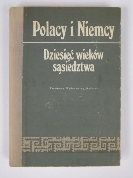 Polacy i Niemcy. Dziesięć wieków sąsiedztwa