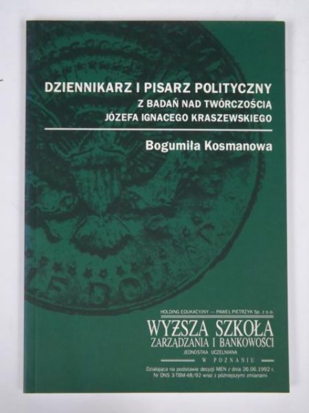 Kosmanowa Bogumiła - Dziennikarz i pisarz polityczny: Z badań nad twórczością Józefa Ignacego Kraszewskiego