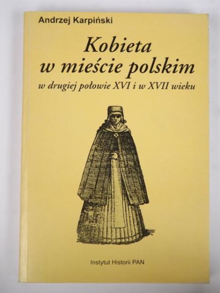 Karpiński Andrzej - Kobieta w mieście polskim w drugiej połowie XVI i w XVII wieku