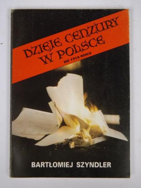 Szyndler Bartłomiej - Dzieje cenzury w Polsce do roku 1918