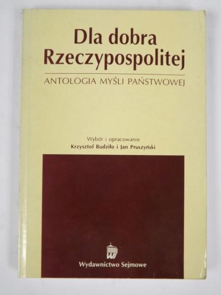 Budziło K.,    - Dla dobra Rzeczypospolitej. Antologia myśli państwowej