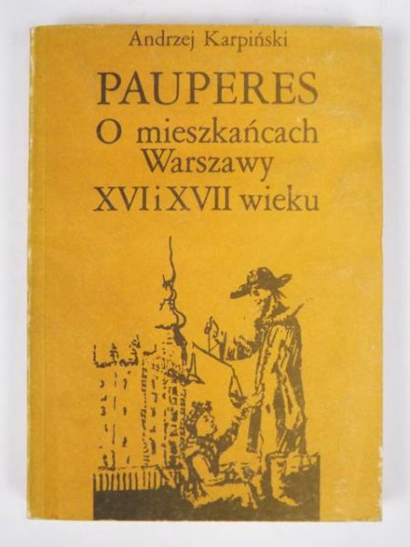 Karpiński Andrzej - Pauperes. O mieszkańcach Warszawy XVI i XVII  wieku