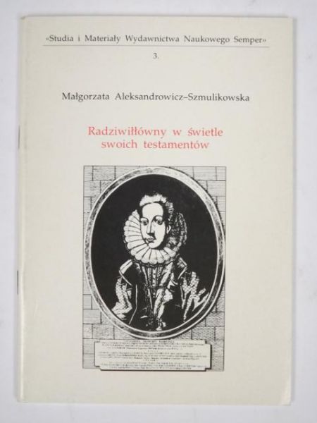 Aleksandrowicz-Szmulikowska Małgorzata - Radziwiłłówny w świetle swoich testamentów