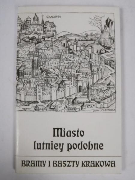 Dziedzic Stanisław - Miasto lutniey podobne. Bramy i baszty Krakowa