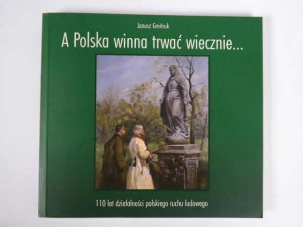 Gmitruk Janusz - A Polska winna trwać wiecznie... 110 lat działalności polskiego ruchu ludowego