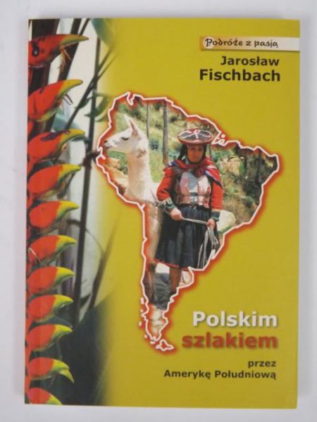 Fischbach Jarosław - Polskim szlakiem przez Amerykę Południową