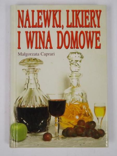 Caprari Małgorzata - Nalewki, likiery i wina domowe