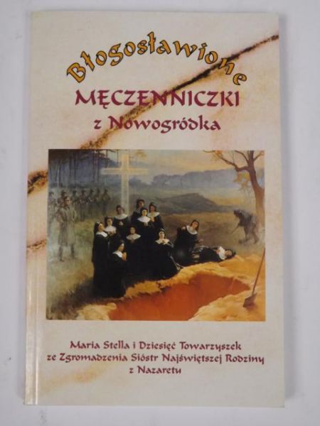 Błogosławione męczenniczki z Nowogródka. Maria Stella i Dziesięć Towarzyszek ze Zgromadzenia Sióstr Najświętszej Rodziny z Nazaretu