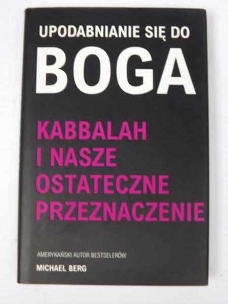 Upodabnianie się do Boga. Kabbalah i nasze ostatecznie przeznaczenie