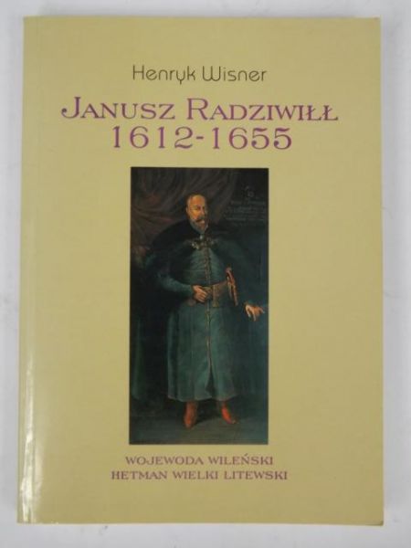 Janusz Radziwiłł 1612-1655. Wojewoda Wileński. Hetman Wielki Wileński