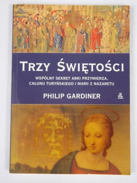 Trzy świętości. Wspólny sekret Arki Przymierza, Całunu Turyńskiego i Marii z Nazaretu