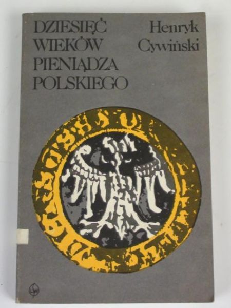 Cywiński Henryk - Dziesięć wieków pieniądza polskiego