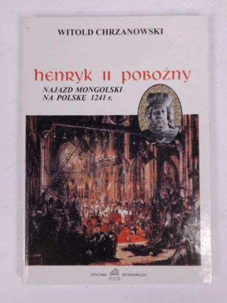 Chrzanowski Witold - Henryk II Pobożny. Najazd mongolski na Polskę 1241 r.