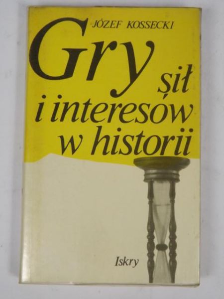 Kossecki Józef - Gry sił i interesów w historii