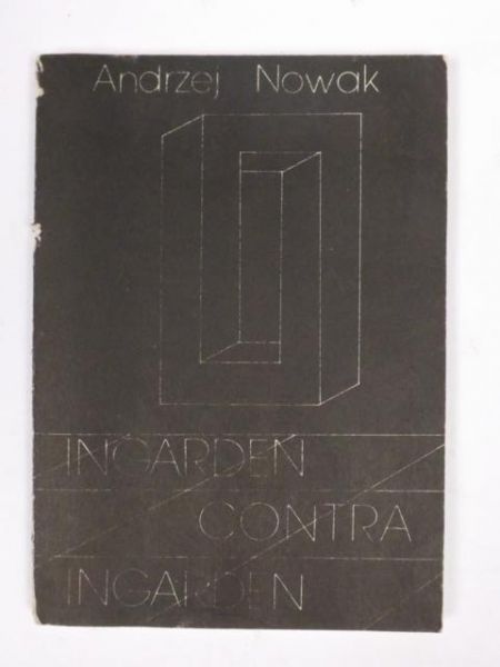 Nowak Andrzej - Ingarden contra Ingarden. Studium z pogranicza ontologii filozoficznej, semiotyki i teorii wartości