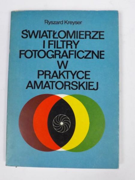 Kreyser Ryszard  -  Światłomierze i filtry fotograficzne w praktyce amatorskiej