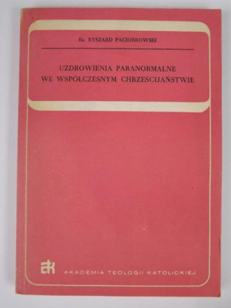 Paciorkowski Ryszard - Uzdrowienia paranormalne we współczesnym chrześcijaństwie