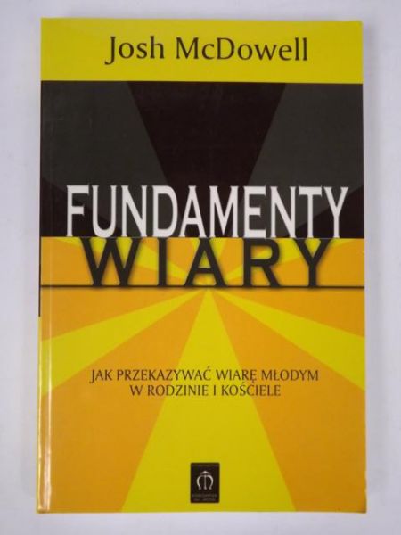 Fundamenty wiary. Jak przekazywać wiarę młodym w rodzinie i kościele