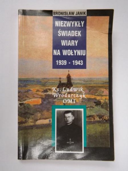 Janik Bronisław - Niezwykły świadek wiary na Wołyniu 1939-1943