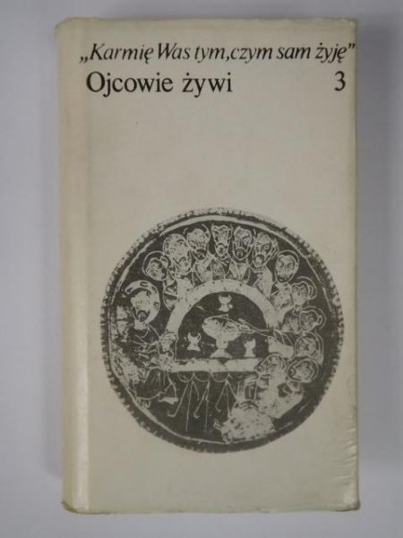 Karmię Was tym, czym sam żyję. Ojcowie żywi, Tom III