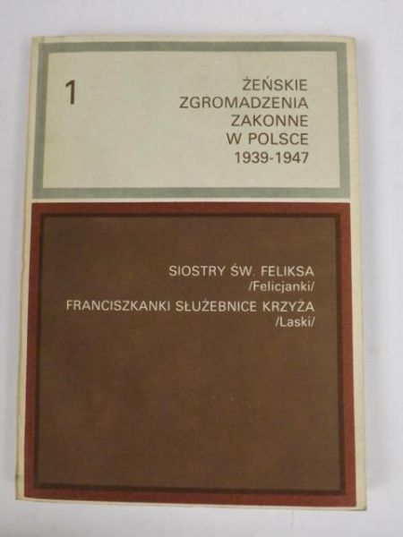 Żeńskie Zgromadzenia Zakonne w Polsce 1939  1947 Tom I