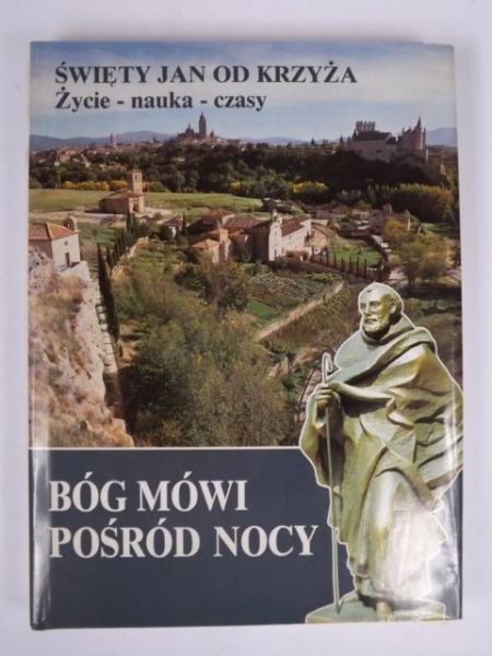 Bóg mówi pośród nocy: Święty Jan od Krzyża. Życie - Nauka- Czasy