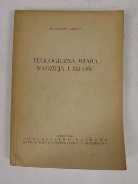 Granat Wincenty - Teologiczna wiara, nadzieja i miłość