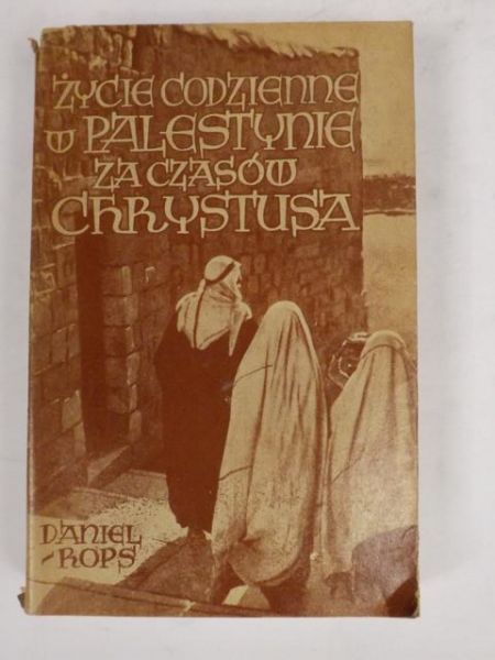 Rops Daniel - Życie codzienne w Palestynie w czasach Jezusa Chrystusa