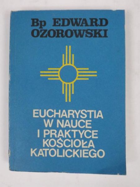 Eucharystia w nauce i praktyce Kościoła Katolickiego