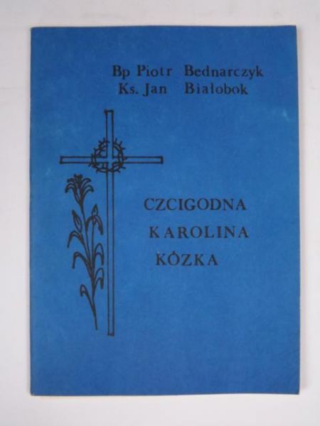 Bednarczyk Piotr,   - Czcigodna Karolina Kózka