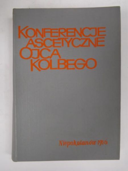 Konferencje ascetyczne. Notatki słuchaczy z przemówień Ojca Maksymiliana Kolbego