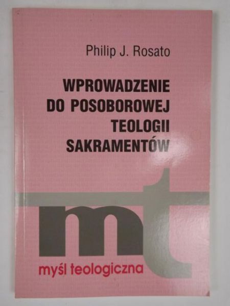 Rosato Philip J. - Wprowadzenie do posoborowej teologii sakramentów